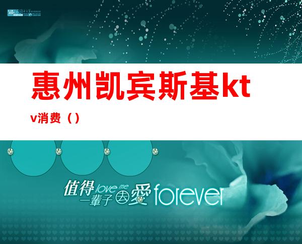 惠州凯宾斯基ktv消费()