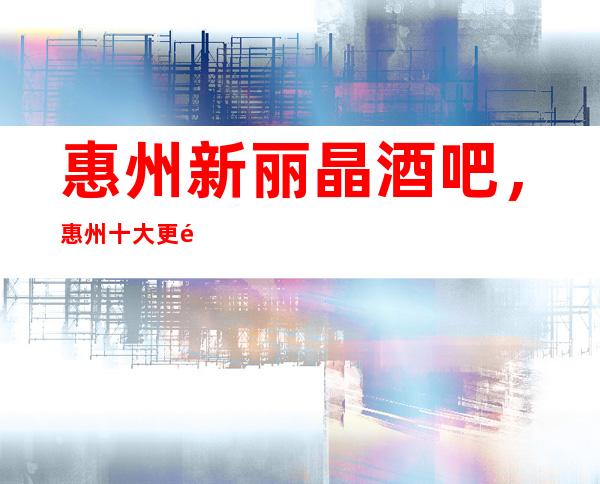 惠州新丽晶酒吧,惠州十大更高酒吧之一