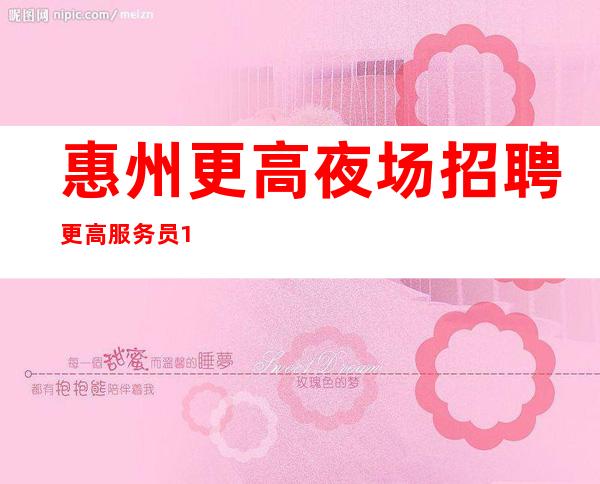 惠州更高夜场招聘更高服务员1k给你赚攻略