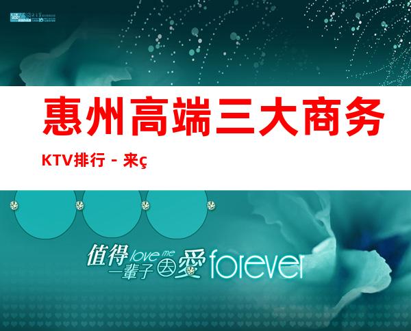 惠州高端三大商务KTV排行－来电预订享受KTV高档服务