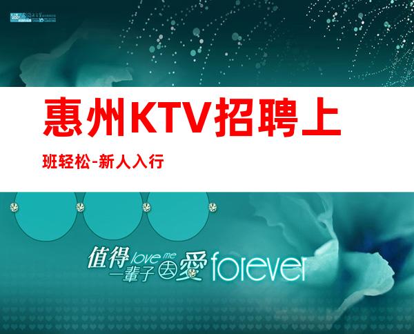 惠州KTV招聘上班轻松-新人入行指引塔-点开查看