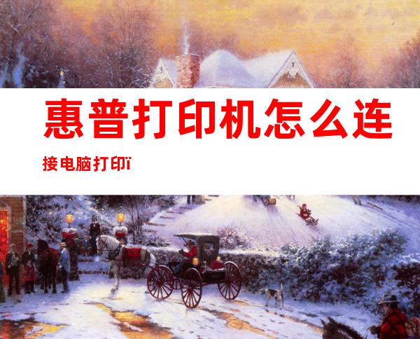 惠普打印机怎么连接电脑打印（惠普打印机连接电脑打印显示错误）