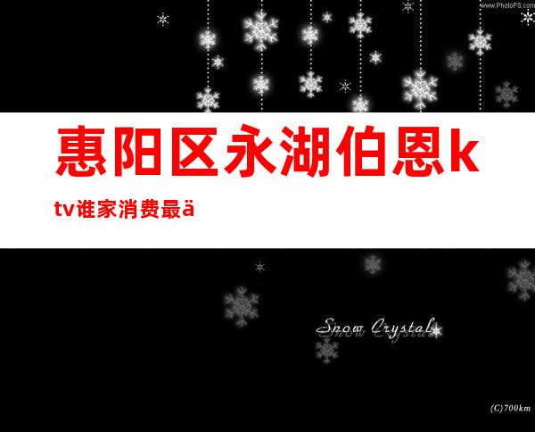 惠阳区永湖伯恩ktv谁家消费最低(惠州ktv营业了吗)