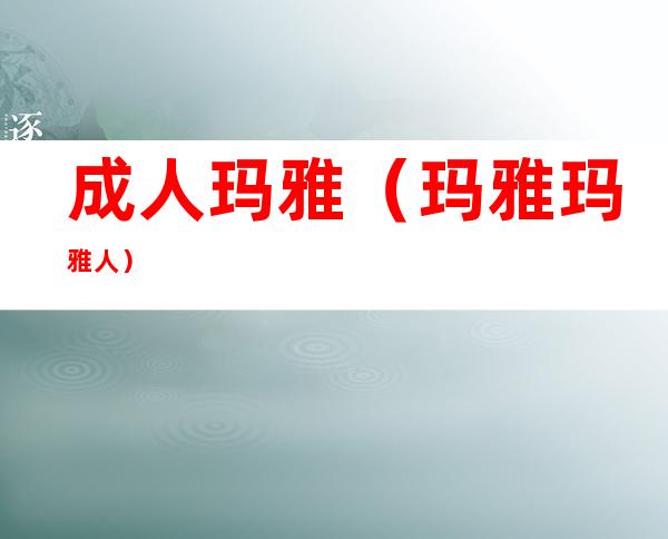 成人玛雅(玛雅玛雅人)