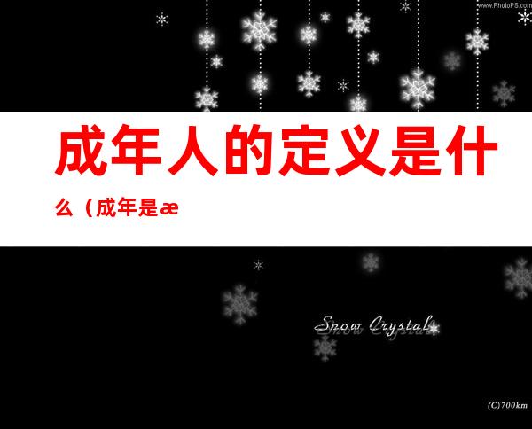 成年人的定义是什么(成年是指什么)