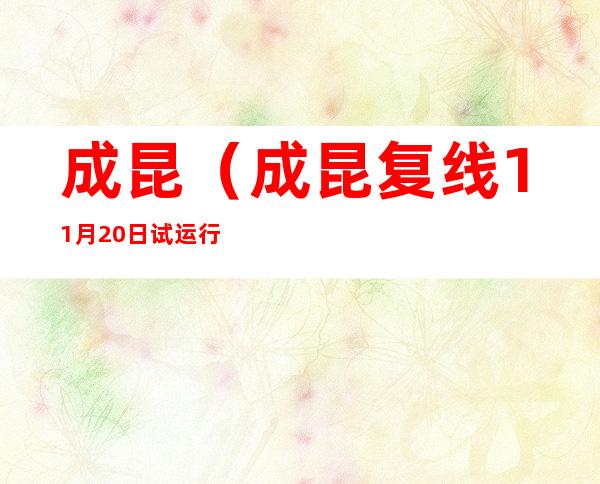 成昆(成昆复线11月20日试运行)