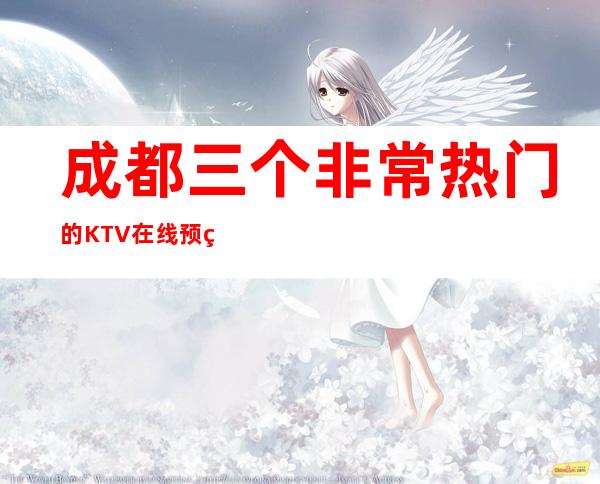 成都三个非常热门的KTV在线预约预定 – 成都天府新区商务KTV