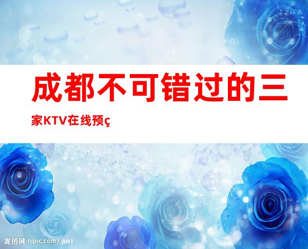 成都不可错过的三家KTV在线预约预定 – 成都青白江商务KTV
