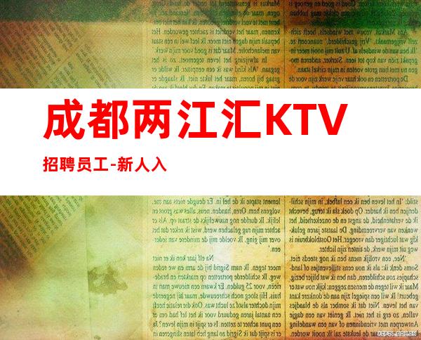 成都两江汇KTV招聘员工-新人入行指引塔-点开查看