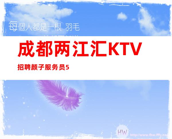 成都两江汇KTV招聘颜子服务员555名（ 20）