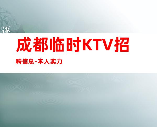 成都临时KTV招聘信息-本人实力营销招聘