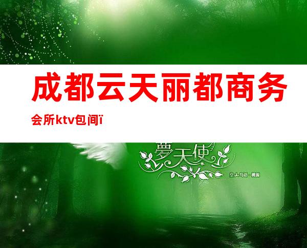 成都云天丽都商务会所ktv包间(成都KTV会所)