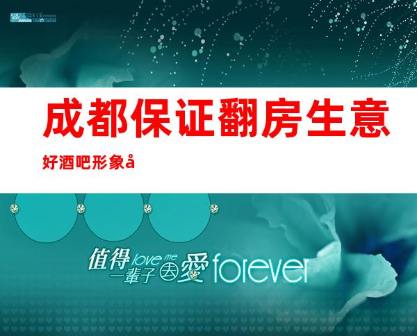 成都保证翻房 生意好酒吧形象好