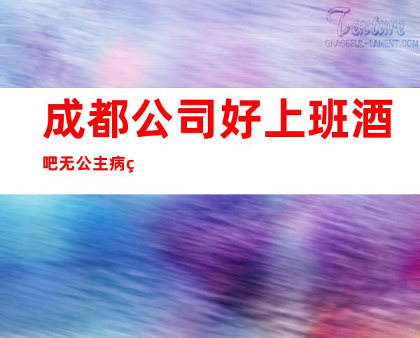 成都公司好上班酒吧无公主病的