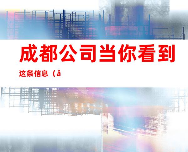 成都公司当你看到这条信息（场所招聘）