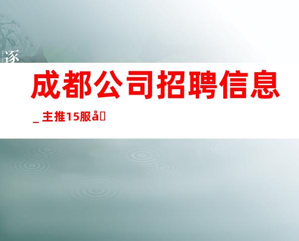 成都公司招聘信息_主推15服务员(新场所)