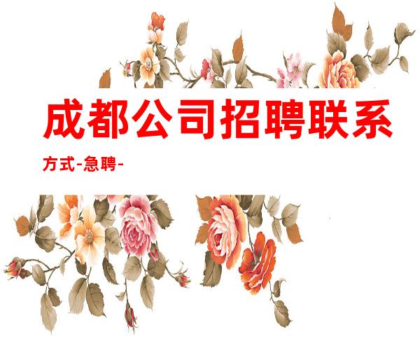 成都公司招聘联系方式-急聘-