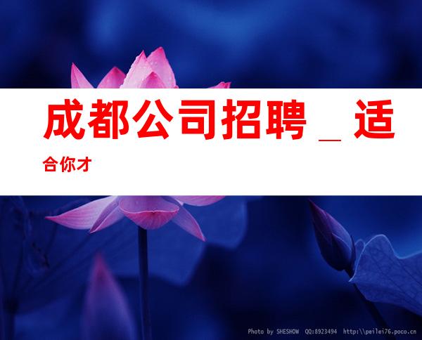 成都公司招聘_适合你才