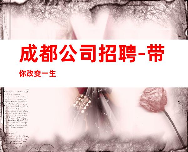 成都公司招聘-带你改变一生