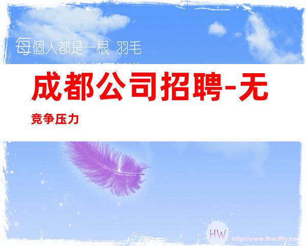 成都公司招聘-无竞争压力