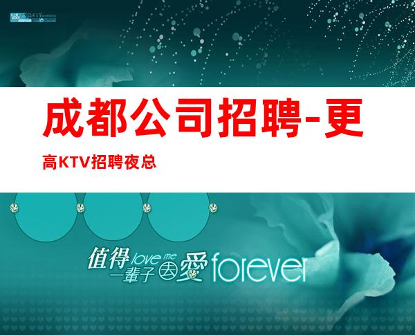 成都公司招聘-更高KTV招聘夜总会想赚钱必看