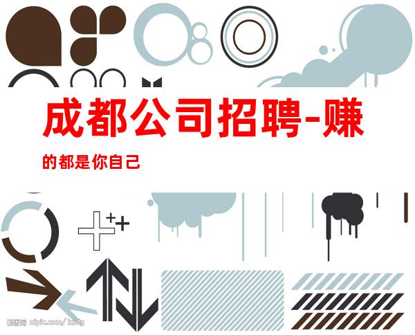 成都公司招聘-赚的都是你自己的