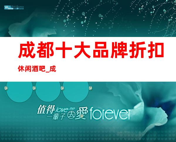 成都十大品牌折扣休闲酒吧_成都jw万豪酒店酒吧卡座预定