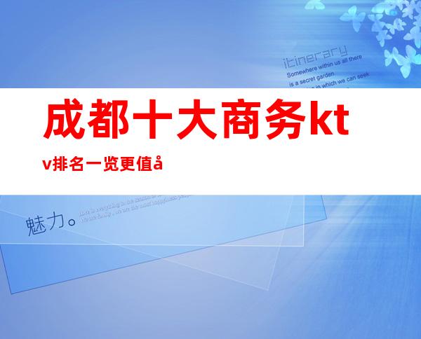 成都十大商务ktv排名一览 更值得消费的十大夜总会