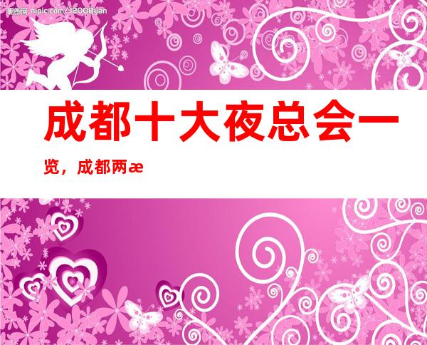 成都十大夜总会一览，成都两江汇KTV（两江国际KTV）档次消费高