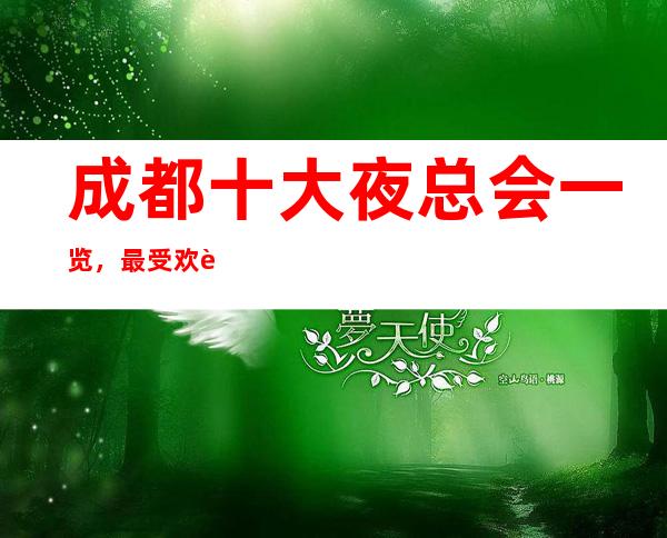 成都十大夜总会一览,最受欢迎的ktv俱乐部