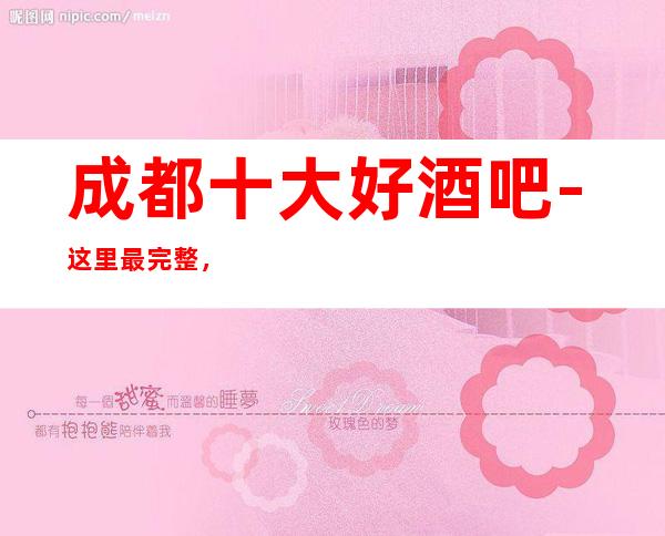 成都十大好酒吧-这里最完整,最独特的酒吧会所