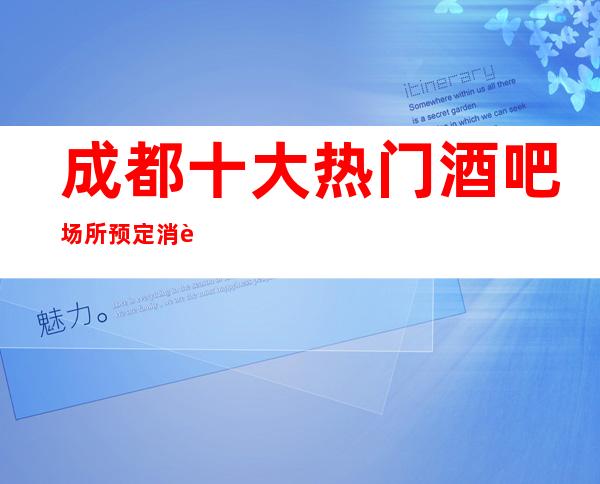 成都十大热门酒吧场所预定+消费价格一览表
