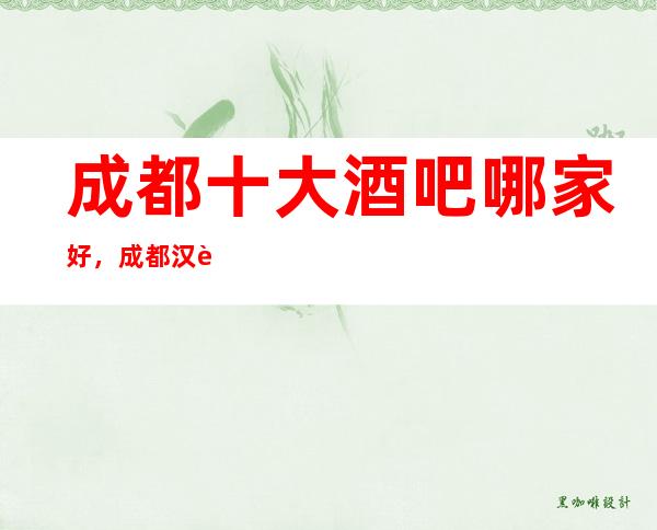 成都十大酒吧哪家好，成都汉莎国际酒吧档次消费高？