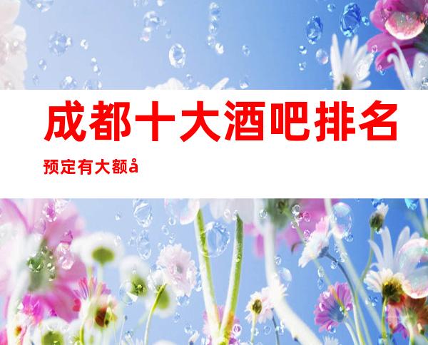 成都十大酒吧排名.预定有大额度优惠打折哦!