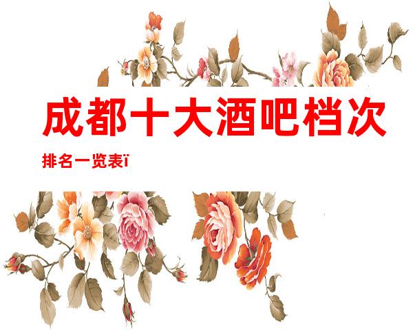 成都十大酒吧档次排名一览表,介绍成都更高酒吧特色