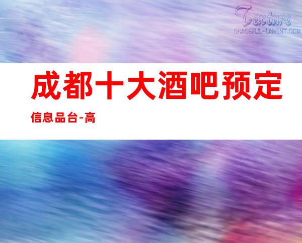 成都十大酒吧预定信息品台-高档酒吧靠谱推荐