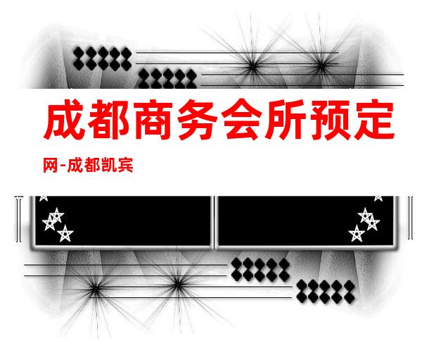 成都商务会所预定网-成都凯宾斯基ktv – 成都武侯桐梓林商务KTV