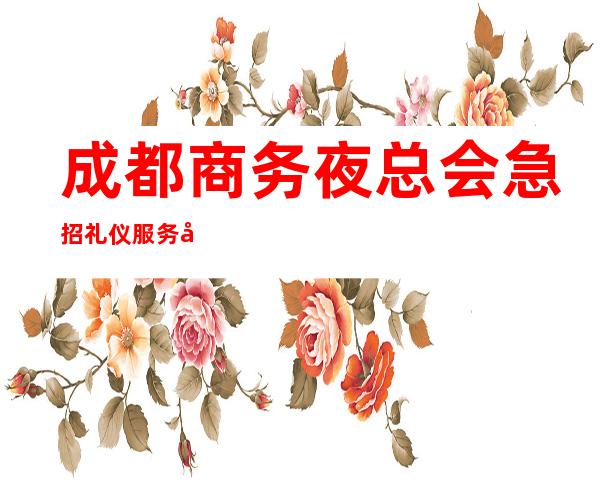 成都商务夜总会急招礼仪服务员(酒水促销),曰结