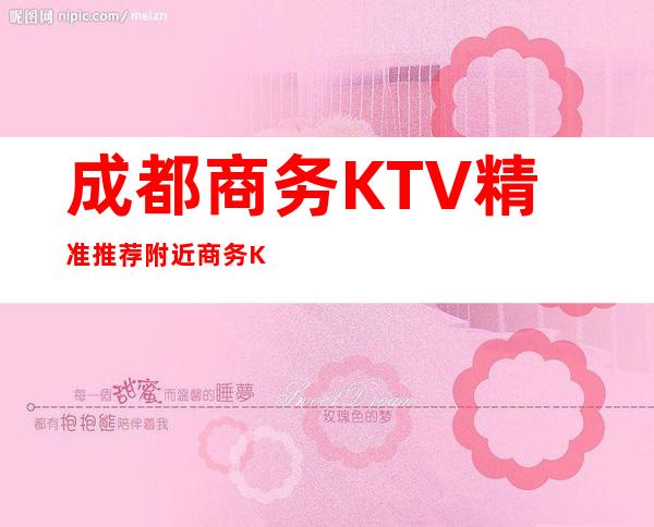 成都商务KTV精准推荐附近商务KTV夜总会包厢安排