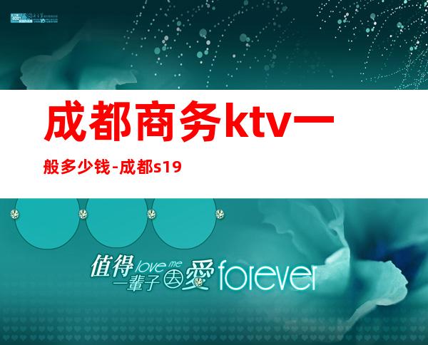 成都商务ktv一般多少钱-成都s19酒吧-夜生活攻略 – 成都邛崃商务KTV