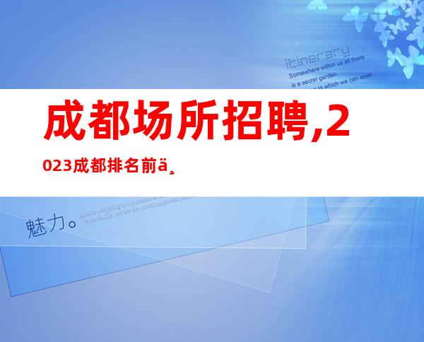 成都场所招聘,2023成都排名前三更高KTV直招服务员20起