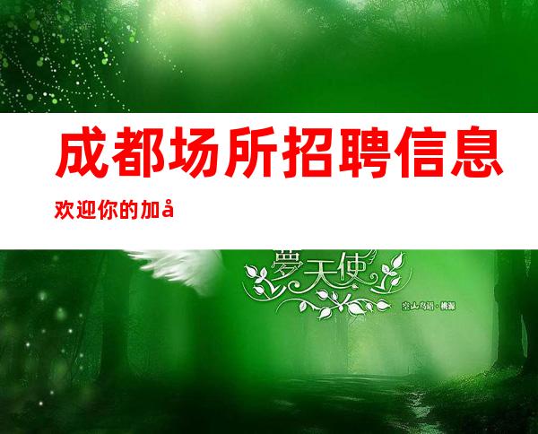 成都场所招聘信息 欢迎你的加入 精致玲珑