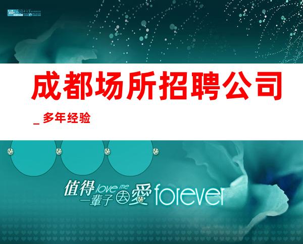 成都场所招聘公司_多年经验