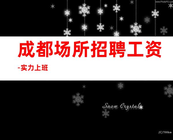 成都场所招聘工资-实力上班