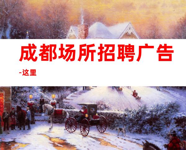 成都场所招聘广告-这里