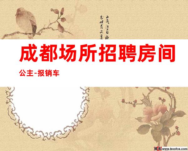 成都场所招聘房间公主-报销车票宿舍环境好