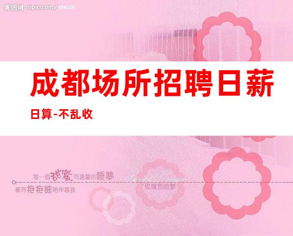 成都场所招聘日薪日算-不乱收费