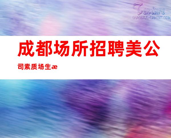成都场所招聘美公司素质场生意给力