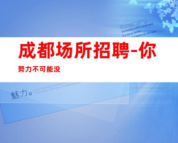 成都场所招聘-你努力不可能没钱