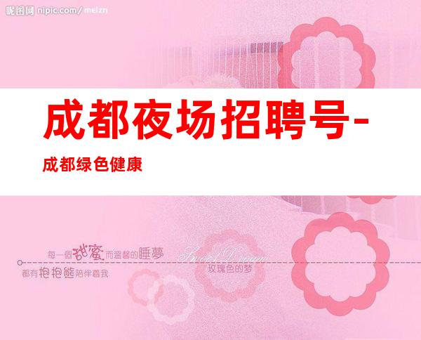 成都夜场招聘号-成都绿色健康正规